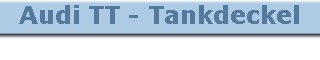 Audi TT - Tankdeckel